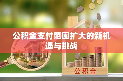 秀林公积金支付范围扩大的新机遇与挑战