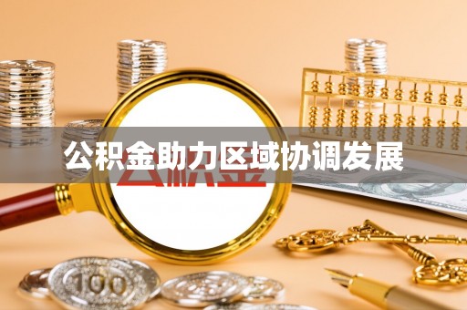 秀林公积金助力区域协调发展