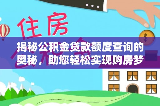 秀林揭秘公积金贷款额度查询的奥秘，助您轻松实现购房梦