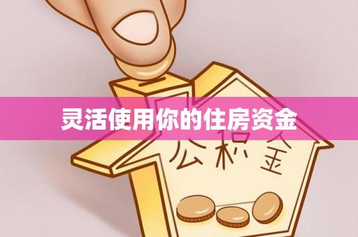 秀林灵活使用你的住房资金