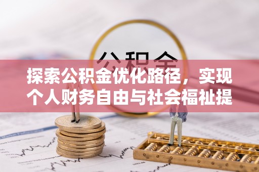 秀林探索公积金优化路径，实现个人财务自由与社会福祉提升的桥梁