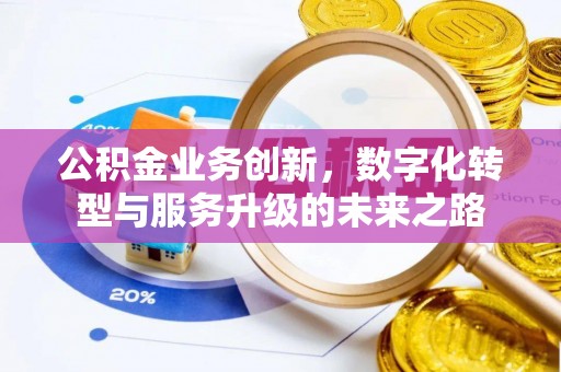 秀林公积金业务创新，数字化转型与服务升级的未来之路